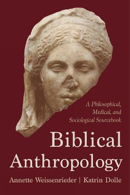Biblical Anthropology: A Philosophical, Medical, and Sociological Sourcebook - Annette Weissenrieder