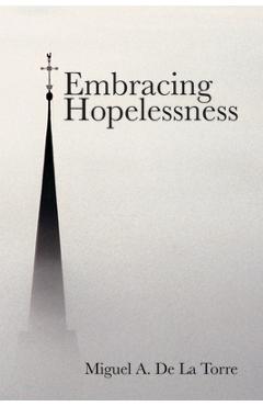 Coperta cărții 'Embracing Hopelessness - Miguel A. De La Torre'