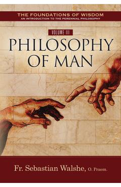 Coperta cărții 'The Foundations of Wisdom Volume III: Philosophy of Man - Sebastian Walshe Opraem'