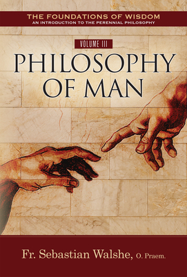 Coperta cărții 'The Foundations of Wisdom Volume III: Philosophy of Man - Sebastian Walshe Opraem'