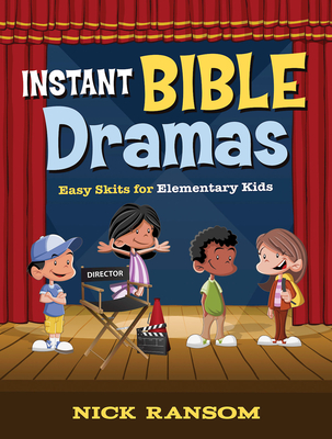 Instant Bible Dramas: Easy Skits for Elementary Kids - Nick Ransom