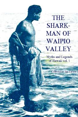 The Shark Man of Waipio Valley: Myths and Legends of Hawaii vol. 1 - Jim Larsen