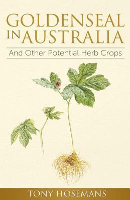 Goldenseal in Australia: And Other Potential Herb Crops - Tony Hosemans