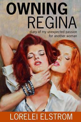 Owning Regina: Diary of my unexpected passion for another woman - Lorelei Elstrom