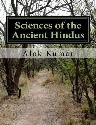Sciences of the Ancient Hindus: Unlocking Nature in the Pursuit of Salvation - Alok Kumar