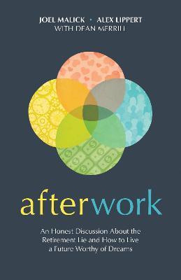Afterwork: An Honest Discussion about the Retirement Lie and How to Live a Future Worthy of Dreams - Joel Malick