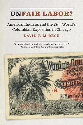 Unfair Labor?: American Indians and the 1893 World's Columbian Exposition in Chicago - David R. M. Beck