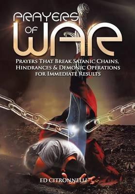 Prayers of War: Prayers That Break Satanic Chains, Hindrances & Demonic Operations - Ed Citronnelli