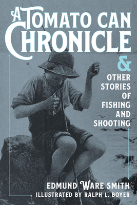 A Tomato Can Chronicle: And Other Stories of Fishing and Shooting - Edmund Ware Smith