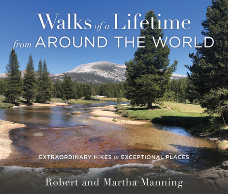 Walks of a Lifetime from Around the World: Extraordinary Hikes in Exceptional Places - Robert Manning