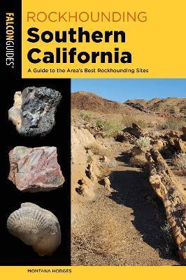 Rockhounding Southern California: A Guide to the Area's Best Rockhounding Sites - Montana Hodges