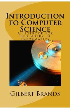 Poza produsului Introduction to Computer Science: A Textbook for Beginners in Informatics - Gilbert Brands