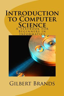 Introduction to Computer Science: A Textbook for Beginners in Informatics - Gilbert Brands