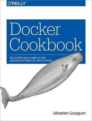 Docker Cookbook: Solutions and Examples for Building Distributed Applications - Sébastien Goasguen