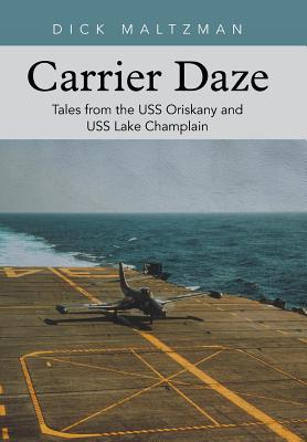 Carrier Daze: Tales from the USS Oriskany and USS Lake Champlain - Dick Maltzman