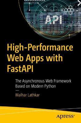High-Performance Web Apps with Fastapi: The Asynchronous Web Framework Based on Modern Python - Malhar Lathkar