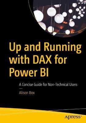 Up and Running with Dax for Power Bi: A Concise Guide for Non-Technical Users - Alison Box