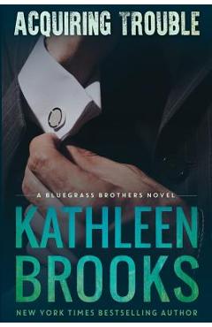 Coperta cărții 'Acquiring Trouble: A Bluegrass Brothers Novel - Kathleen Brooks'