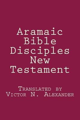 Aramaic Bible: Disciples New Testament - Victor N. Alexander