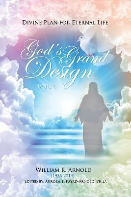 God's Grand Design: Divine Plan for Eternal Life - William R. Arnold