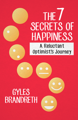 The 7 Secrets of Happiness: A Reluctant Optimist's Journey - Gyles Brandreth