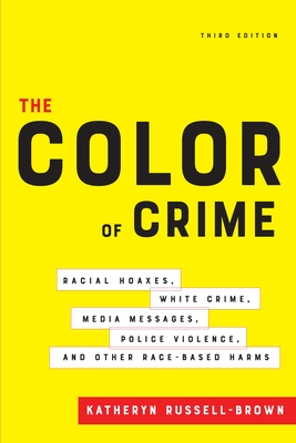 The Color of Crime, Third Edition: Racial Hoaxes, White Crime, Media Messages, Police Violence, and Other Race-Based Harms - Katheryn Russell-brown