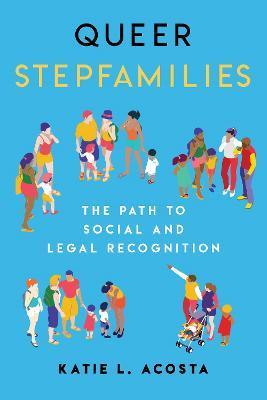 Queer Stepfamilies: The Path to Social and Legal Recognition - Katie L. Acosta