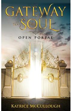 Coperta cărții 'Gate Way To The Soul: Open Portal - Katrice Mccullough'