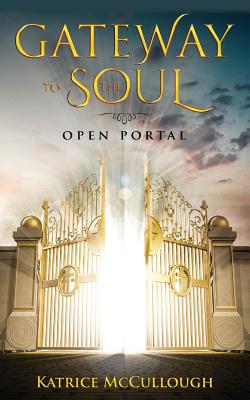 Coperta cărții 'Gate Way To The Soul: Open Portal - Katrice Mccullough'