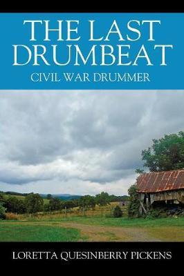 The Last Drumbeat: Civil War Drummer - Loretta Quesinberry Pickens