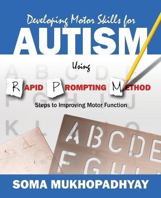 Developing Motor Skills for Autism Using Rapid Prompting Method: Steps to Improving Motor Function - Soma Mukhopadhyay