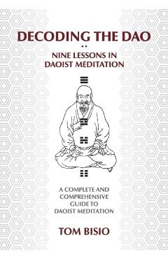 Decoding the DAO: Nine Lessons in Daoist Meditation: A Complete and Comprehensive Guide to Daoist Meditation - Thomas Bisio