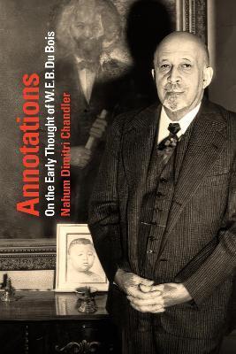 Annotations: On the Early Thought of W. E. B. Du Bois - Nahum Dimitri Chandler