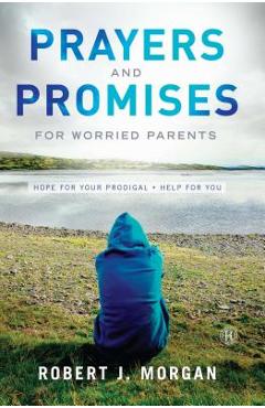 Poza produsului Prayers and Promises for Worried Parents: Hope for Your Prodigal. Help for You - Robert J. Morgan
