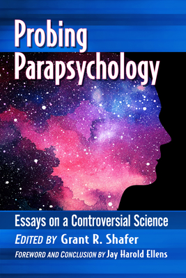 Probing Parapsychology: Essays on a Controversial Science - Grant R. Shafer