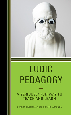 Ludic Pedagogy: A Seriously Fun Way to Teach and Learn - Sharon Lauricella