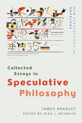 Collected Essays in Speculative Philosophy - James Bradley