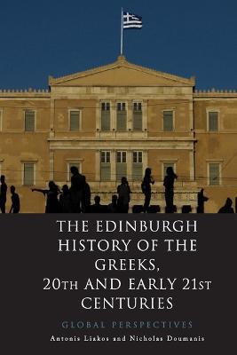 The Edinburgh History of the Greeks, 20th and Early 21st Centuries: Global Perspectives - Antonis Liakos