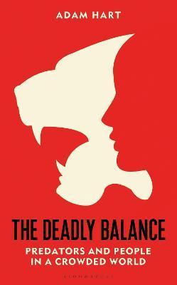 The Deadly Balance: Predators and People in a Crowded World - Adam Hart