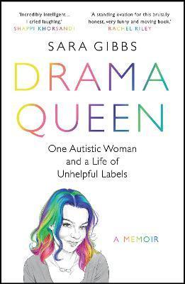 Drama Queen: One Autistic Woman and a Life of Unhelpful Labels - Sara Gibbs