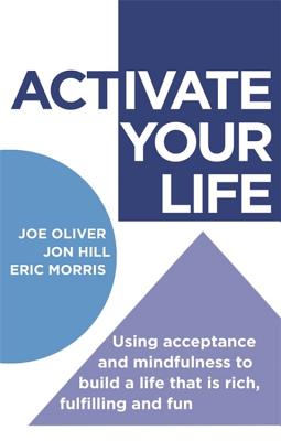 Activate Your Life: Using Acceptance and Mindfulness to Build a Life That Is Rich, Fulfilling and Fun - Joe Oliver