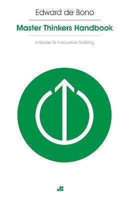 Masterthinker's Handbook: A Guide to Innovative Thinking - Edward De Bono