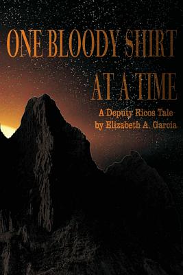 One Bloody Shirt at a Time: A Deputy Ricos Tale - Elizabeth A. Garcia