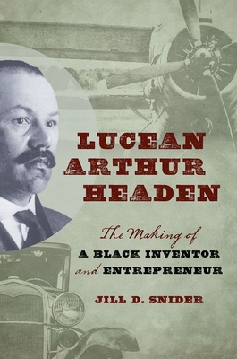 Lucean Arthur Headen: The Making of a Black Inventor and Entrepreneur - Jill D. Snider