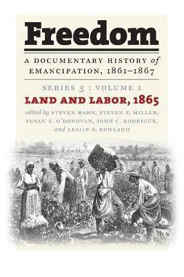 Freedom: A Documentary History of Emancipation, 1861-1867: Series 3, Volume 1: Land and Labor, 1865 - Steven Hahn