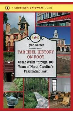 Poza produsului Tar Heel History on Foot: Great Walks through 400 Years of North Carolina's Fascinating Past - Lynn Setzer