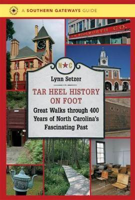 Tar Heel History on Foot: Great Walks through 400 Years of North Carolina's Fascinating Past - Lynn Setzer