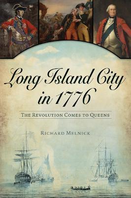 Long Island City in 1776: The Revolution Comes to Queens - Richard Melnick