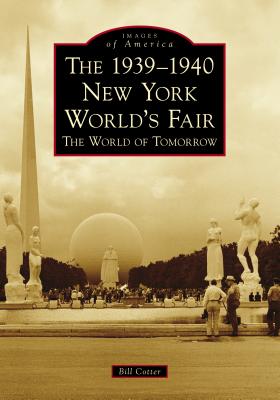 The 1939-1940 New York World's Fair the World of Tomorrow - Bill Cotter
