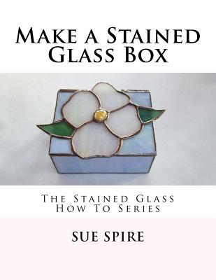 Make a Stained Glass Box: The Stained Glass How To Series - Sue Spire